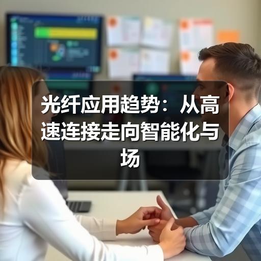 光纤应用趋势:从高速连接走向智能化与场景化